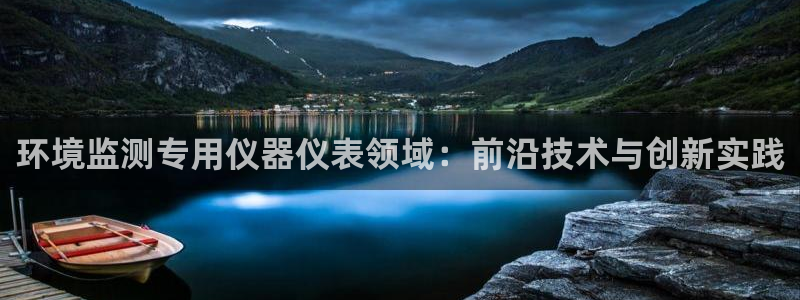 意昂体育3招商电话地址：环境监测专用仪器仪表领域：前沿技术与