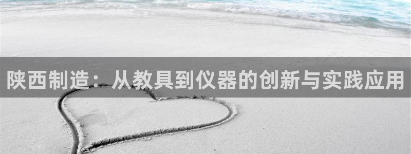 意昂体育3娱乐：陕西制造：从教具到仪器的创新与实践应用