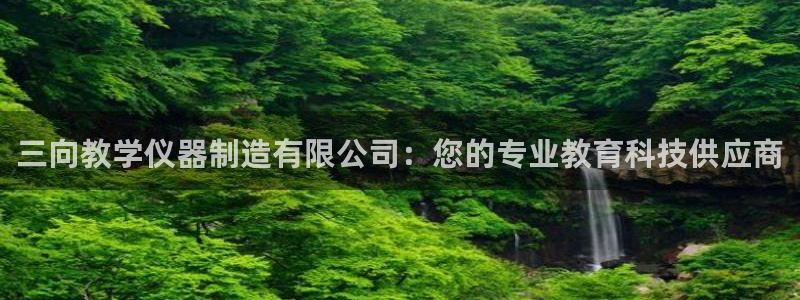 意昂体育3平台注册：三向教学仪器制造有限公司：您的专业教育科