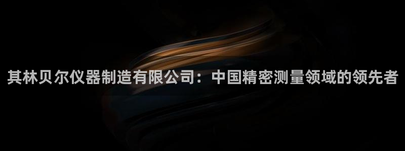 意昂体育3平台假的吗是真的吗：其林贝尔仪器制造有限公司：中国