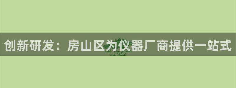 意昂3集团：创新研发：房山区为仪器厂商提供一站式