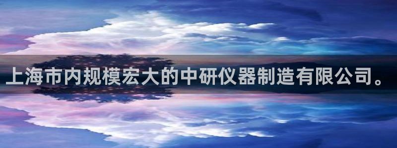 意昂3娱乐首页官网下载：上海市内规模宏大的中研仪器制造有限公