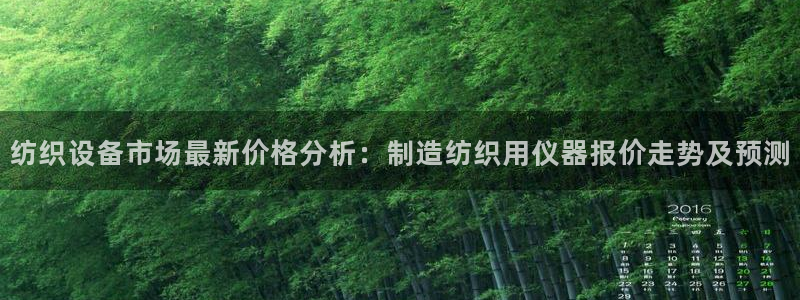 意昂体育3平台注册流程图：纺织设备市场最新价格分析：制造纺织