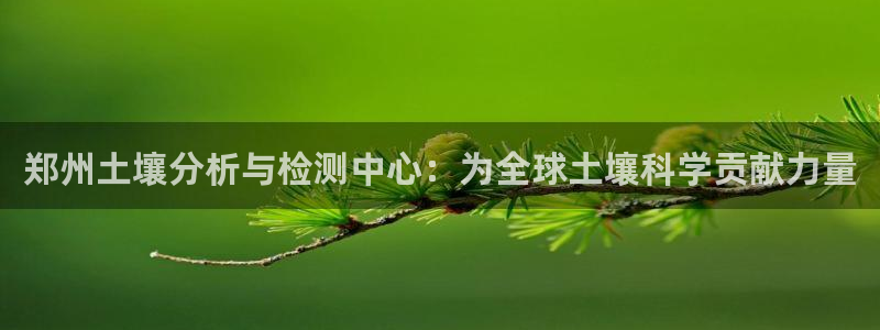 海南意昂体育3发展怎么样：郑州土壤分析与检测中心：为全球土壤
