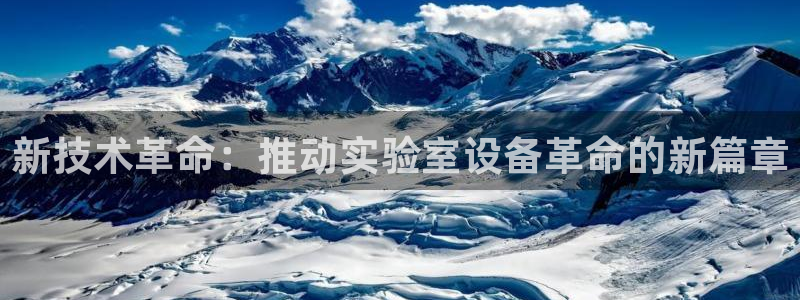 意昂体育3软件：新技术革命：推动实验室设备革命的新篇章