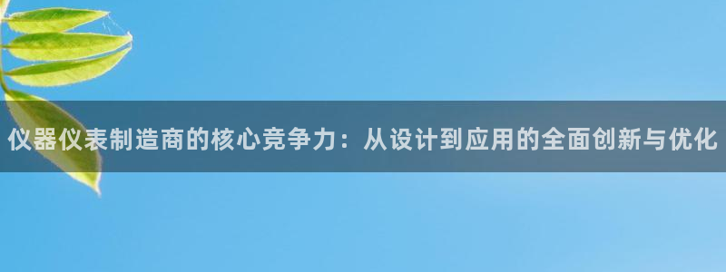 意昂体育3平台是正规平台吗知乎：仪器仪表制造商的核心竞争力：