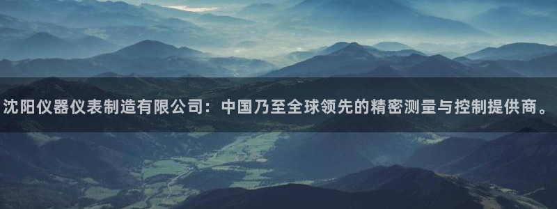 意昂体育3招商电话地址查询：沈阳仪器仪表制造有限公司：中国乃