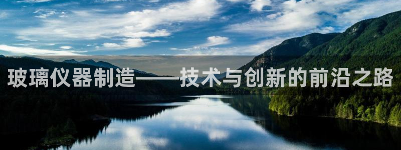 意昂体育3招商电话是多少号码：玻璃仪器制造——技术与创新的前