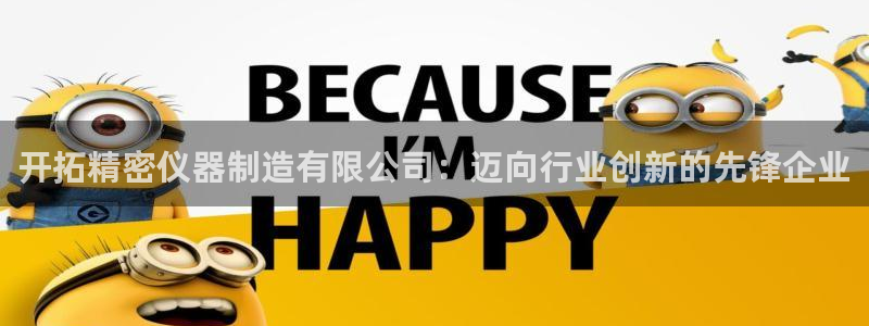 意昂体育3招商电话号码是多少：开拓精密仪器制造有限公司：迈向