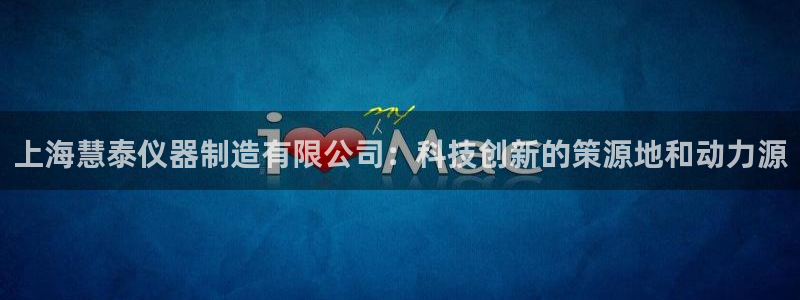 意昂体育3平台是正规平台吗安全吗：上海慧泰仪器制造有限公司：
