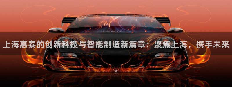 意昂3五金厂：上海惠泰的创新科技与智能制造新篇章：聚焦上海，