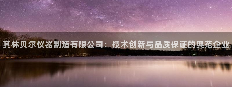 意昂3娱乐是那个系列的台子：其林贝尔仪器制造有限公司：技术创