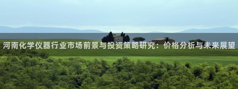 意昂体育3是干嘛的公司：河南化学仪器行业市场前景与投资策略研