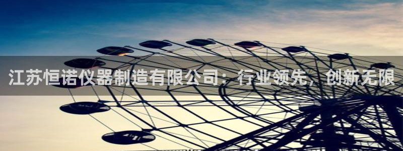意昂3开户：江苏恒诺仪器制造有限公司：行业领先，创新无限